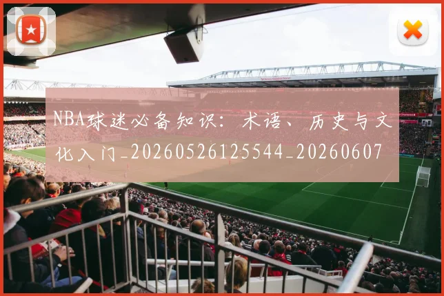 NBA球迷必备知识:术语、历史与文化入门_20260526125544_20260607160215